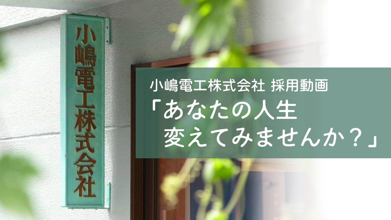 小嶋電工株式会社 採用動画「あなたの人生変えてみませんか？」