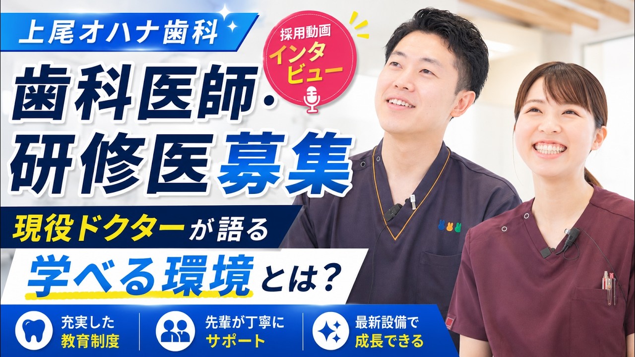 上尾オハナ歯科｜歯科医師・研修医募集 採用動画｜勤務する現役歯科医師が語る学べる環境と医院の魅力
