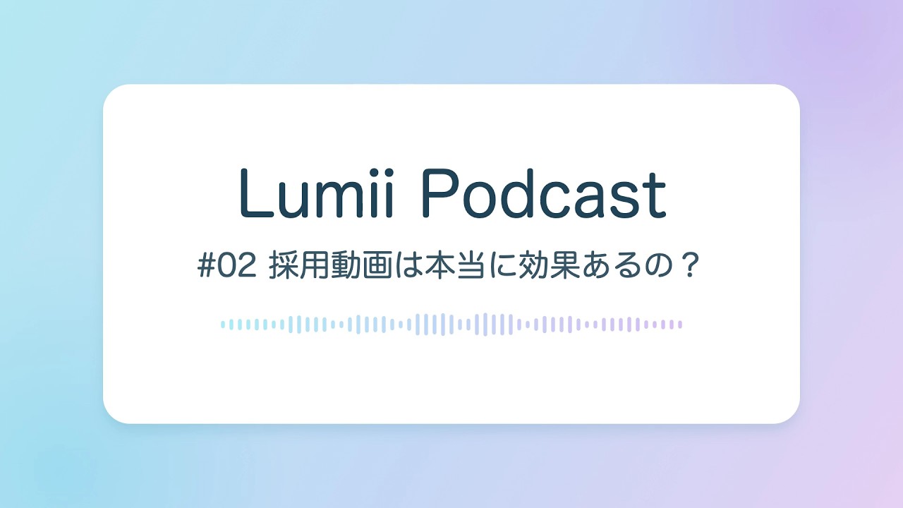 採用動画は本当に効果ある？【Lumii Podcast #02】